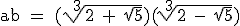 3$\textrm ab = (\sqrt[3]{2 + \sqrt{5}})(\sqrt[3]{2 - \sqrt{5}})
